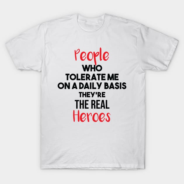 People Who Tolerate Me On A Daily Basis Sarcastic they're the real heroes T-Shirt by Mographic997
